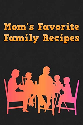 Mom's Favorite Family Recipes: Your Favorite Home Cooked Home Made Mom Meals Recipes Copies Directly From The Source To You! Easy to follow, simply, tasty and hearty meals. Like your mom used to make! by Mommy Dearest