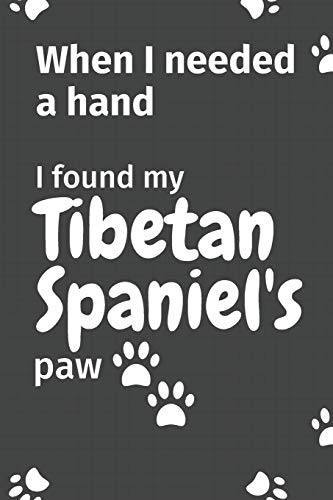 When I needed a hand, I found my Tibetan Spaniel's paw: For Tibetan Spaniel Puppy Fans