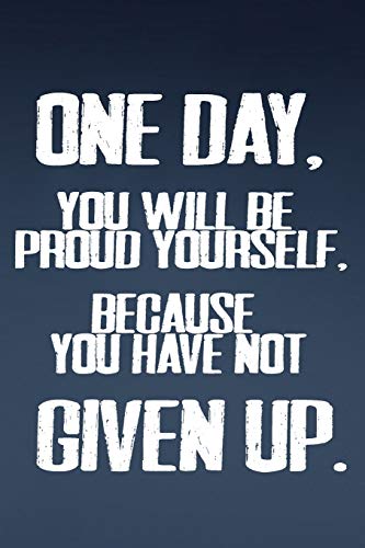 One Day, You WIll Be Proud Yourself, Because You Have Not Give Up.: Motivation/Gym/Best/Cool/Training/2020