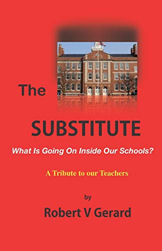 The Substitute: What's Going On Inside Our Schools?   A Tribute to our Teachers.