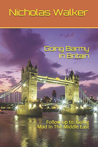 Going Barmy In Britain: Follow up to: Going Mad In The Middle East (Going Round The Bend)