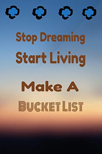 Stop Dreaming Start Living: Make A Bucket List