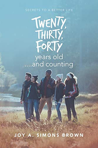 Twenty, Thirty, Forty Years Old and Counting: Secrets to a Better Life