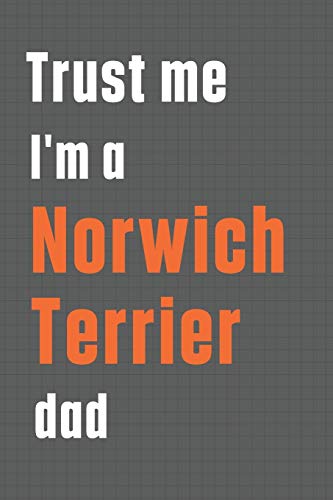 Trust me I'm a Norwich Terrier dad: For Norwich Terrier Dog Dad