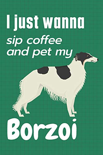 I just wanna sip coffee and pet my Borzoi: For Borzoi Dog Fans