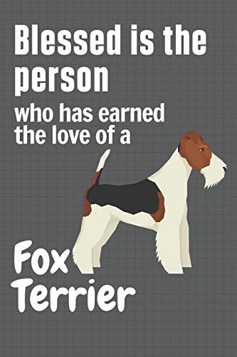 Blessed is the person who has earned the love of a Fox Terrier: For Fox Terrier Dog Fans