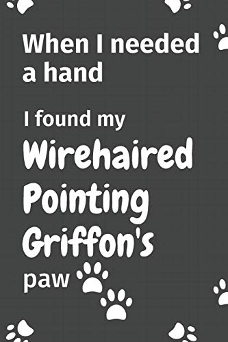 When I needed a hand, I found my Wirehaired Pointing Griffon's paw: For Wirehaired Pointing Griffon Puppy Fans