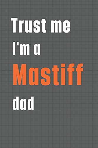 Trust me I'm a Mastiff dad: For Mastiff Dog Dad