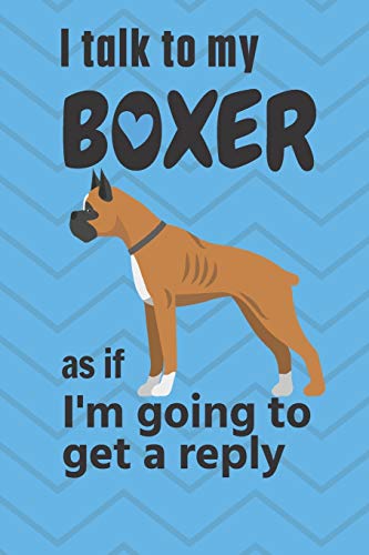 I talk to my Boxer as if I'm going to get a reply: For Boxer Puppy Fans