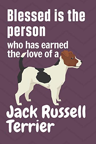Blessed is the person who has earned the love of a Jack Russell Terrier: For Jack Russell Terrier Dog Fans