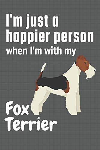 I'm just a happier person when I'm with my Fox Terrier: For Fox Terrier Dog Fans