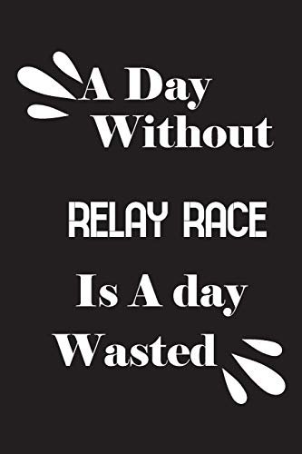 A day without relay race is a day wasted by Notebook Quotes notebook