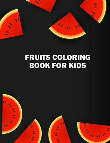 Fruits Coloring Book for Kids: Fruits and Vegetables Pictures Coloring Book for Toddlers, Kids, Teens, Boys, and Girls - 50 Different Types of Vegetables and Fruits Illustration Included Coloring Book