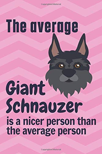 The average Giant Schnauzer is a nicer person than the average person: For Giant Schnauzer Dog Fans