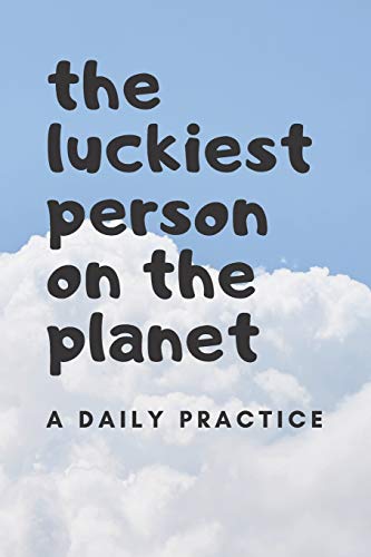 the luckiest person on the planet: A Daily Practice