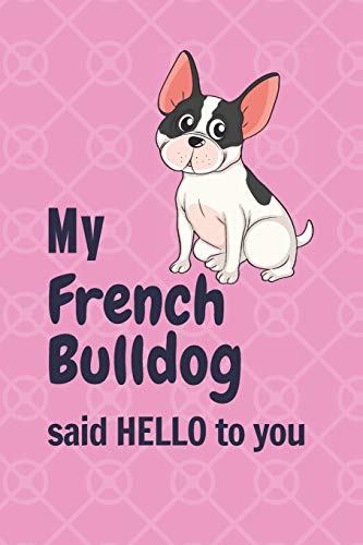My French Bulldog said HELLO to you: For French Bulldog Fans