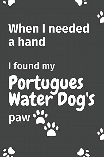When I needed a hand, I found my Portugues Water Dog's paw: For Portugues Water Puppy Fans