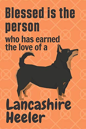 Blessed is the person who has earned the love of a Lancashire Heeler: For Lancashire Heeler Dog Fans
