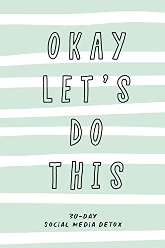 OKAY LET?ÇÖS DO THIS. 30-DAY SOCIAL MEDIA DETOX: The ultimate self-care checklist to become more productive, healthy and happy.