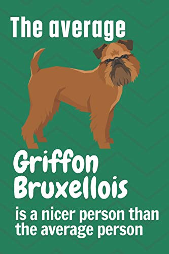 The average Griffon Bruxellois is a nicer person than the average person: For Griffon Bruxellois Dog Fans