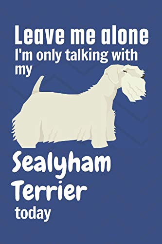 Leave me alone I'm only talking with my Sealyham Terrier today: For Sealyham Terrier Dog Fans