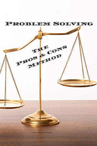 Problem Solving The Pros & Cons Method: Decision making is important not an easy as a yes or no, a new job, buying something, moving, voting or ... owners, anyone who needs to make decisions
