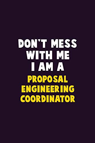 Don't Mess With Me, I Am A Proposal Engineering Coordinator: 6X9 Career  Pride 120 pages Writing Notebooks
