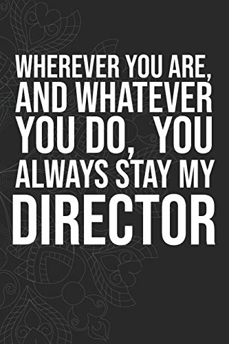 Wherever you are, And whatever you do,  You always Stay My Director