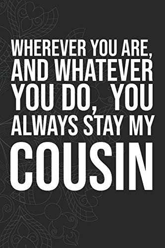 Wherever you are, And whatever you do,  You always Stay My Cousin
