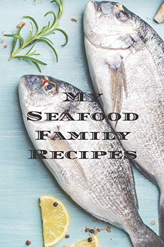 My Seafood Family Recipes: Is an easy way to create your very own recipe cookbook with your favorite seafood recipes an 6x9 100 writable pages, ... a creative cooks, relatives and your friends!