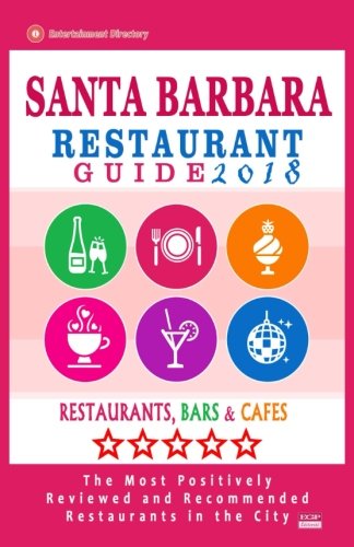 Santa Barbara Restaurant Guide 2018: Best Rated Restaurants in Santa Barbara, California - 500 Restaurants, Bars and Caf?s recommended for Visitors, 2018