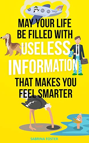 May Your Life Be Filled With Useless Information That Makes You Feel Smarter by Sabrina Foster