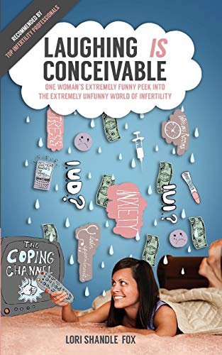 Laughing IS Conceivable: One Woman's Extremely Funny Peek into the Extremely Unfunny World of Infertility