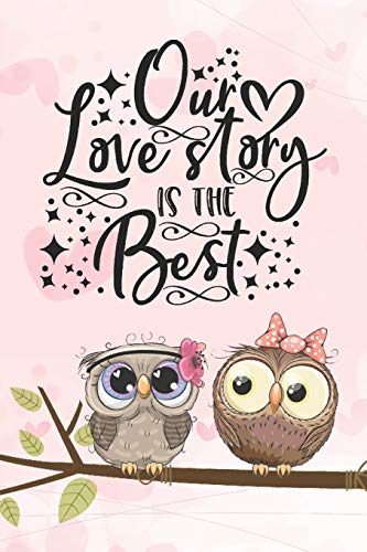 Our Love Story Is The Best: Cool Notebook for Owl Lovers | Valentine Day Present for Loved One (Romantic Journals and Coloring Books for Adults and Kids)