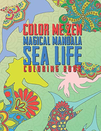 Color Me Zen Magical Mandala Sea Life Coloring Book: Relaxation Magic Coloring Pages For Adults Teens Fun, Easy Stress Relief Unique & Soothing For ... Ease Anxiety Beautiful & Exotic Sea Creatures