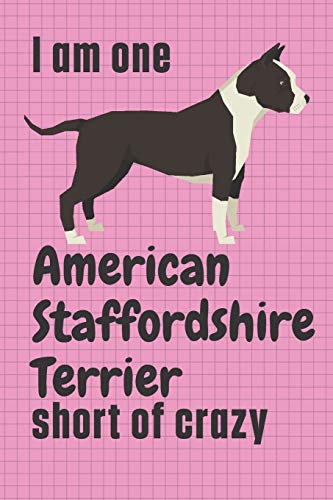 I am one American Staffordshire Terrier short of crazy: For American Staffordshire Terrier Dog Fans