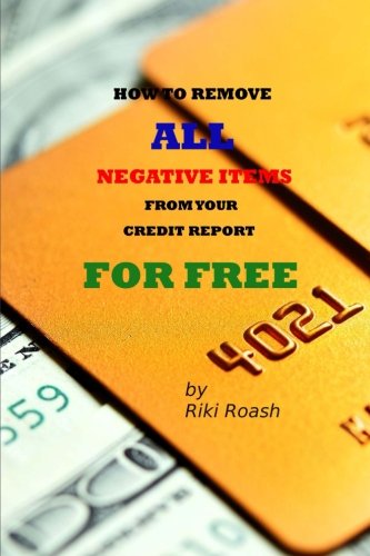 How to Remove ALL Negative Items from your Credit Report: Do It Yourself Guide to Dramatically Increase Your Credit Rating