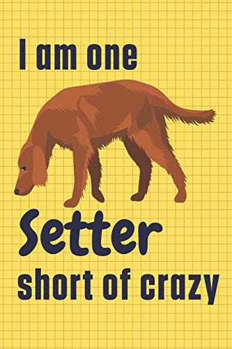 I am one Setter short of crazy: For Setter Dog Fans