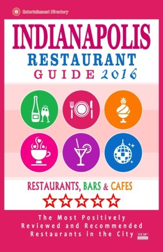 Indianapolis Restaurant Guide 2016: Best Rated Restaurants in Indianapolis, Indiana - 500 Restaurants, Bars and Caf???s recommended for Visitors, 2016