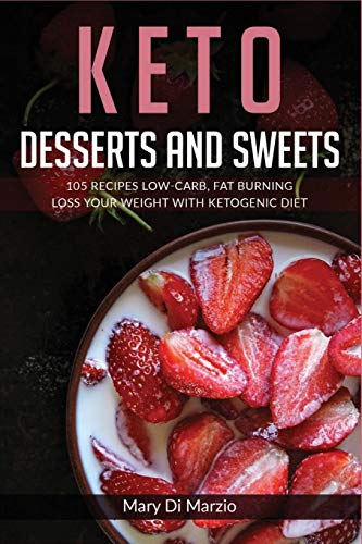 Keto Desserts and Sweets: 105 Recipes Low-Carb, Fat Burning. Loss Your Weight With Ketogenic Diet.