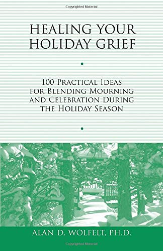 Healing Your Holiday Grief: 100 Practical Ideas for Blending Mourning and Celebration During the Holiday Season (Healing Your Grieving Heart series)
