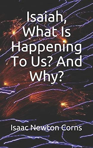 Isaiah, What Is Happening To Us? And Why?