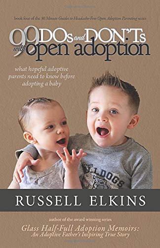99 DOs and DON'ts with Open Adoption: What Hopeful Adoptive Parents Need to Know Before Adopting a Baby (30 Minute Guides to Headache Free Open Adoption Parenting)
