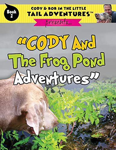 Cody And The Frog Pond Adventures (Cody & Bob in the Little Tail Adventures)