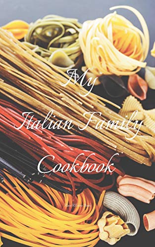 My Italian Family Cookbook: An easy way to create your very own Italian family Pasta cookbook with your favorite recipes, in an 5x8 100 writable ... Italian cook in your life, a relative, by Andrew Serpe