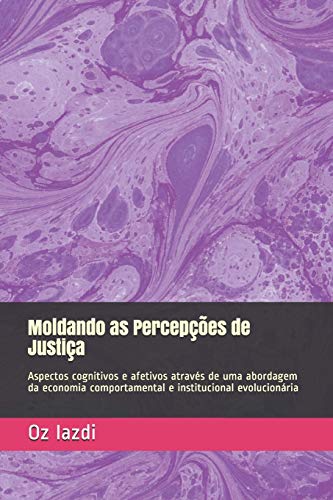 Moldando as Percep??es de Justi?a: Aspectos cognitivos e afetivos atrav?s de uma abordagem da economia comportamental e institucional evolucion?ria (Portuguese Edition)