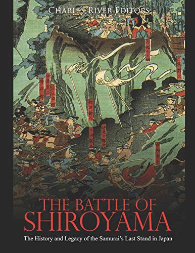 The Battle of Shiroyama: The History and Legacy of the Samurai???s Last Stand in Japan