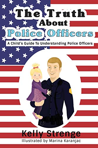 The Truth About Police Officers by Kelly Strenge