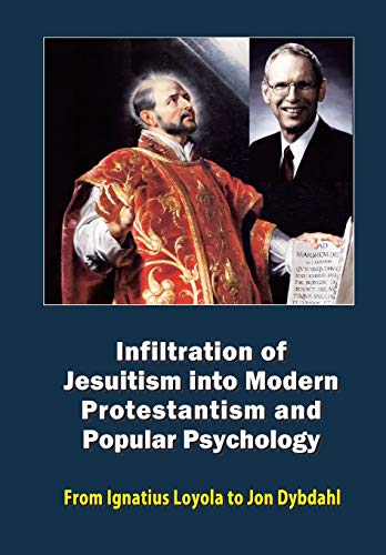 Infiltration of Jesuitism into Modern Protestantism and Popular Psychology: From Ignatius Loyola to Jon Dybdahl (The Rise and Fall of the Western Civilisation)