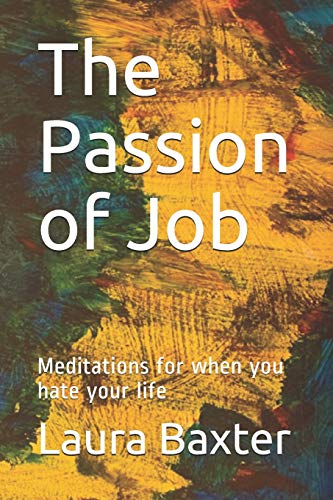 The Passion of Job: Meditations for when you hate your life